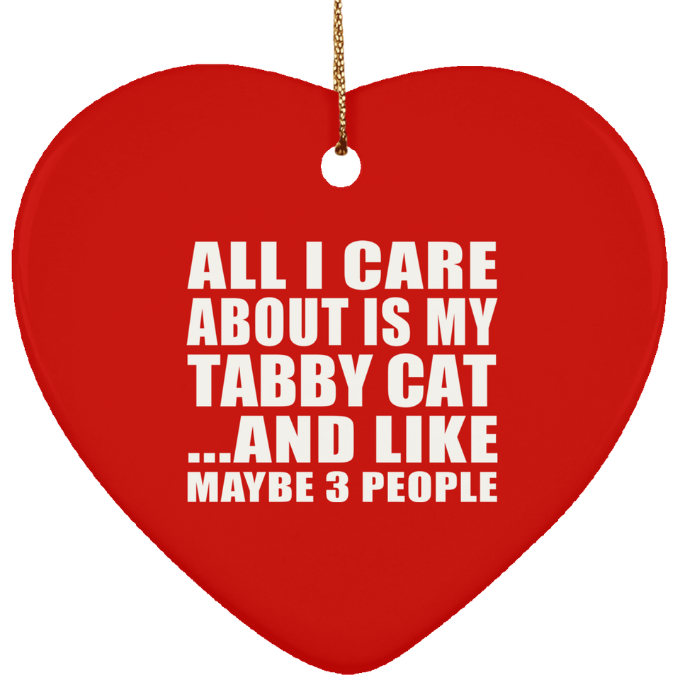 All I Care About Is My Tabby Cat - Heart Ornament