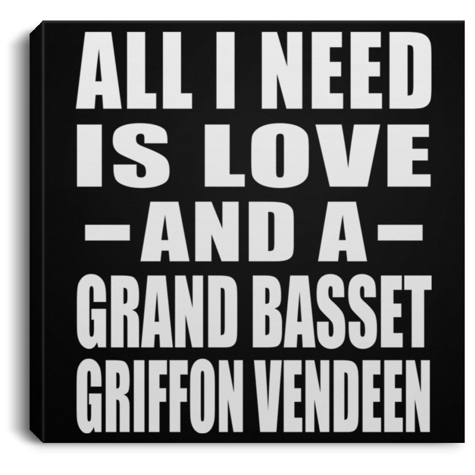 All I Need Is Love And A Grand Basset Griffon Vendeen - Canvas Square
