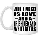 All I Need Is Love And A Irish Red And White Setter - 11 Oz Coffee Mug
