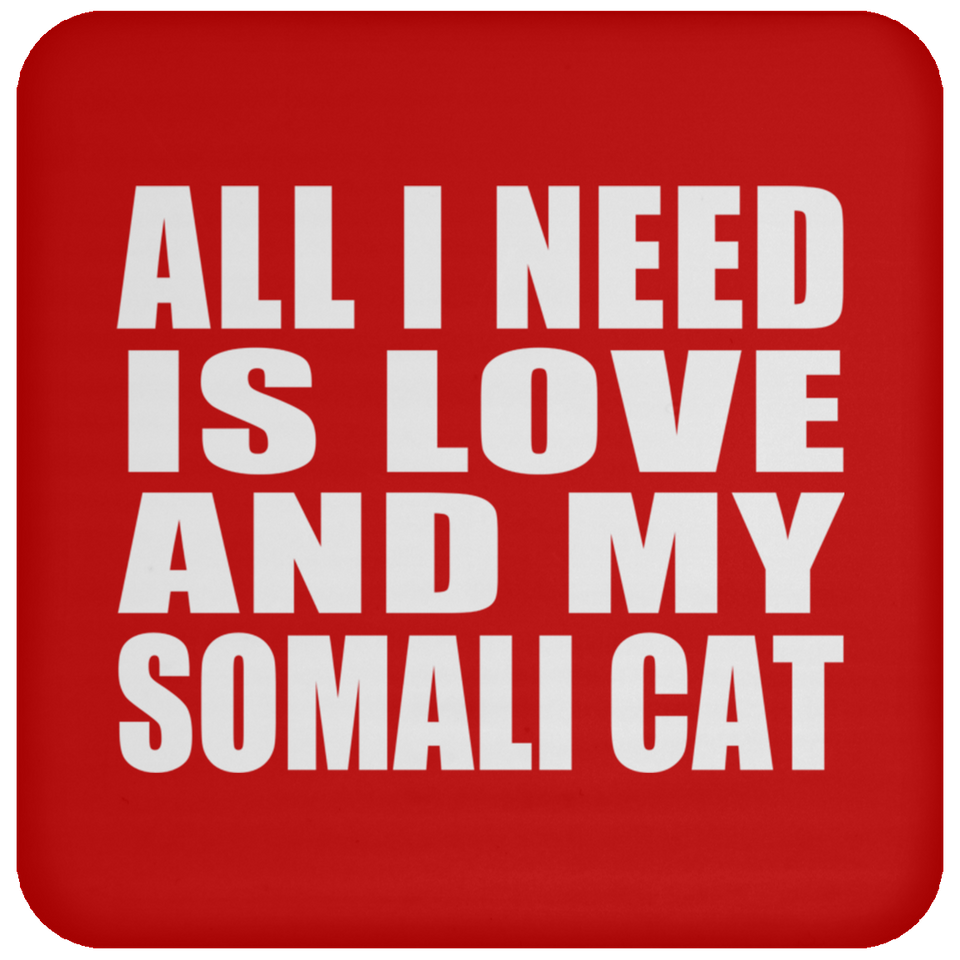 All I Need Is Love And My Somali Cat - Drink Coaster