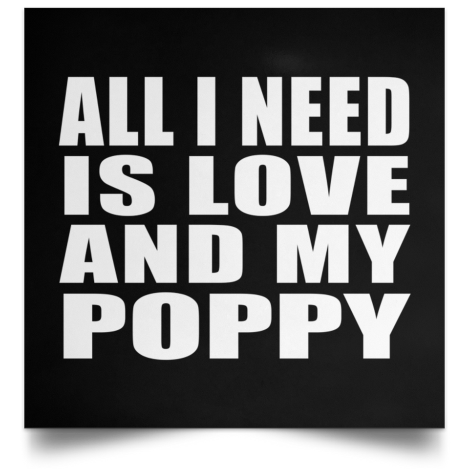 All I Need Is Love And My Poppy - Poster Square