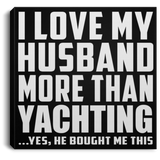 I Love My Husband More Than Yachting - Canvas Square