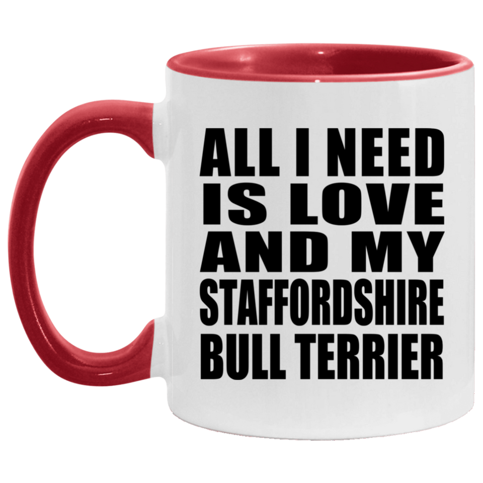 All I Need Is Love And My Staffordshire Bull Terrier - 11oz Accent Mug Red