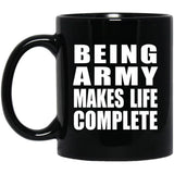 Being Army Makes Life Complete - 11oz Coffee Mug Black
