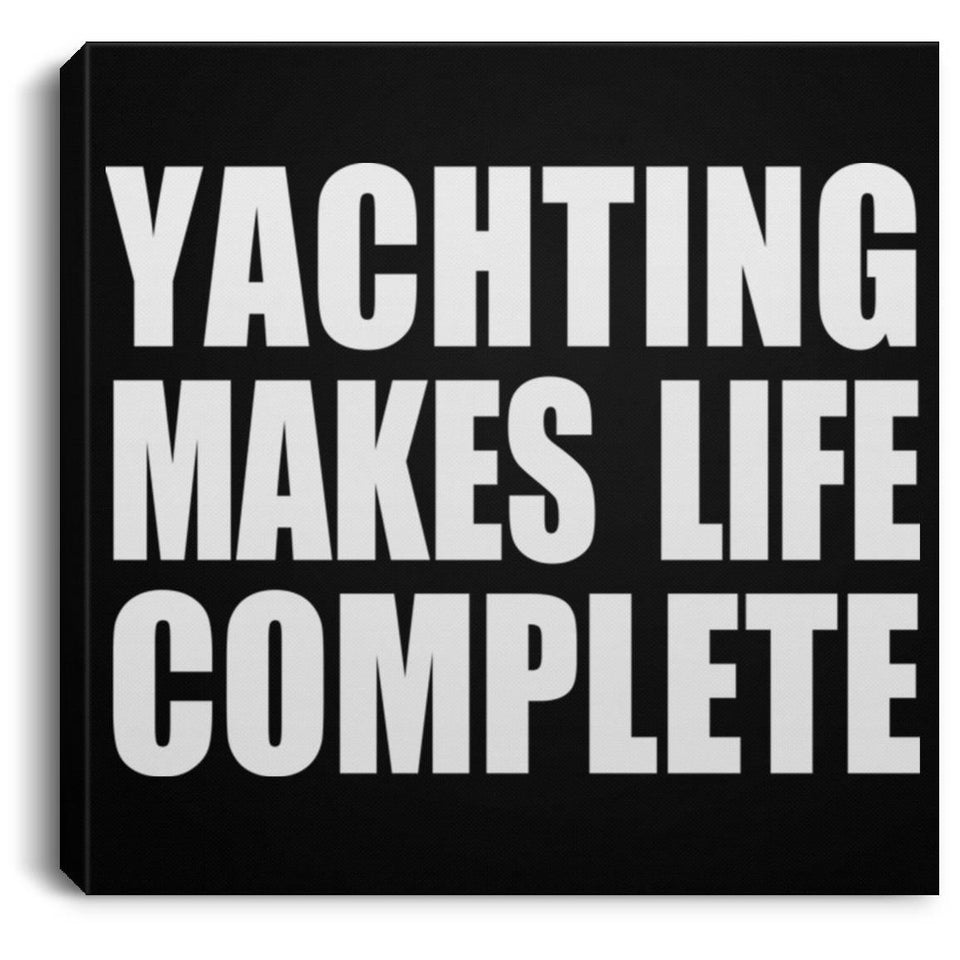 Yachting Makes Life Complete - Canvas Square