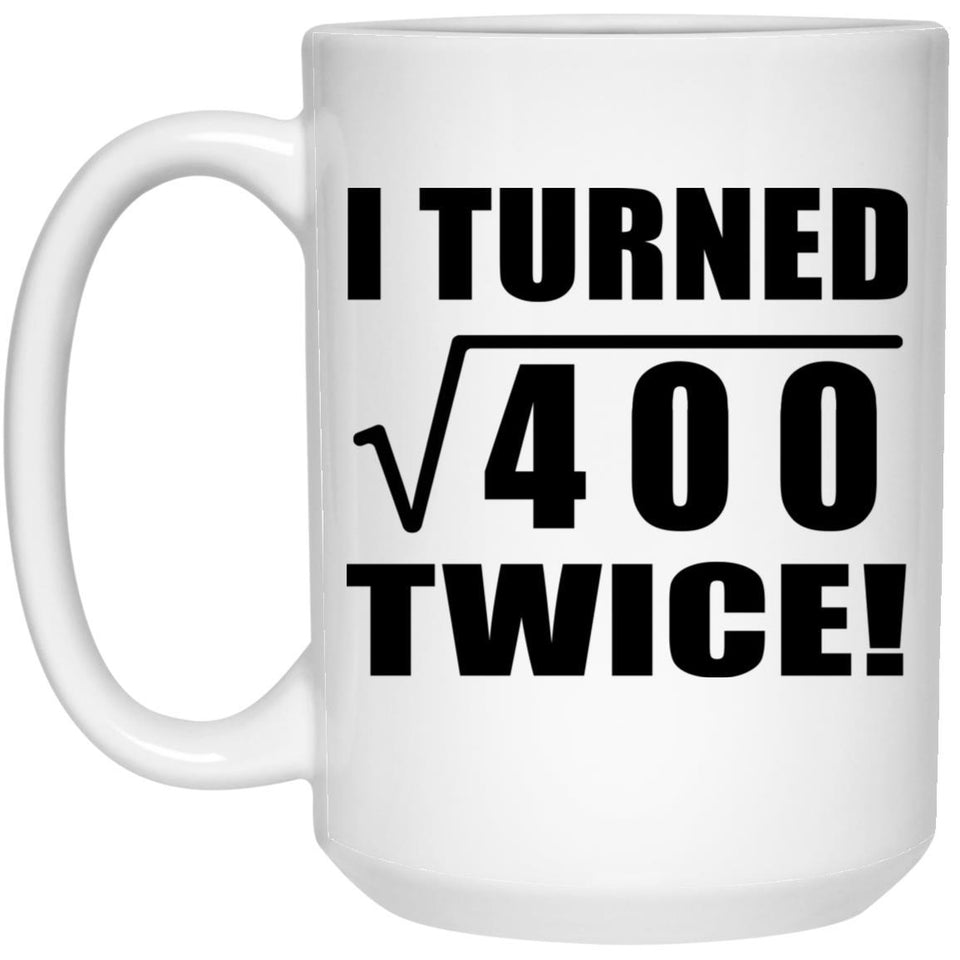 40th Birthday I Turned Square Root of 400 Twice - 15oz Coffee Mug