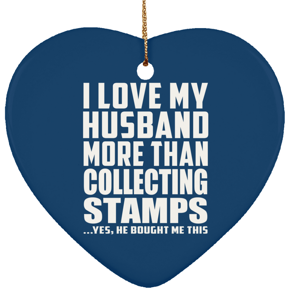 I Love My Husband More Than Collecting Stamps - Heart Ornament