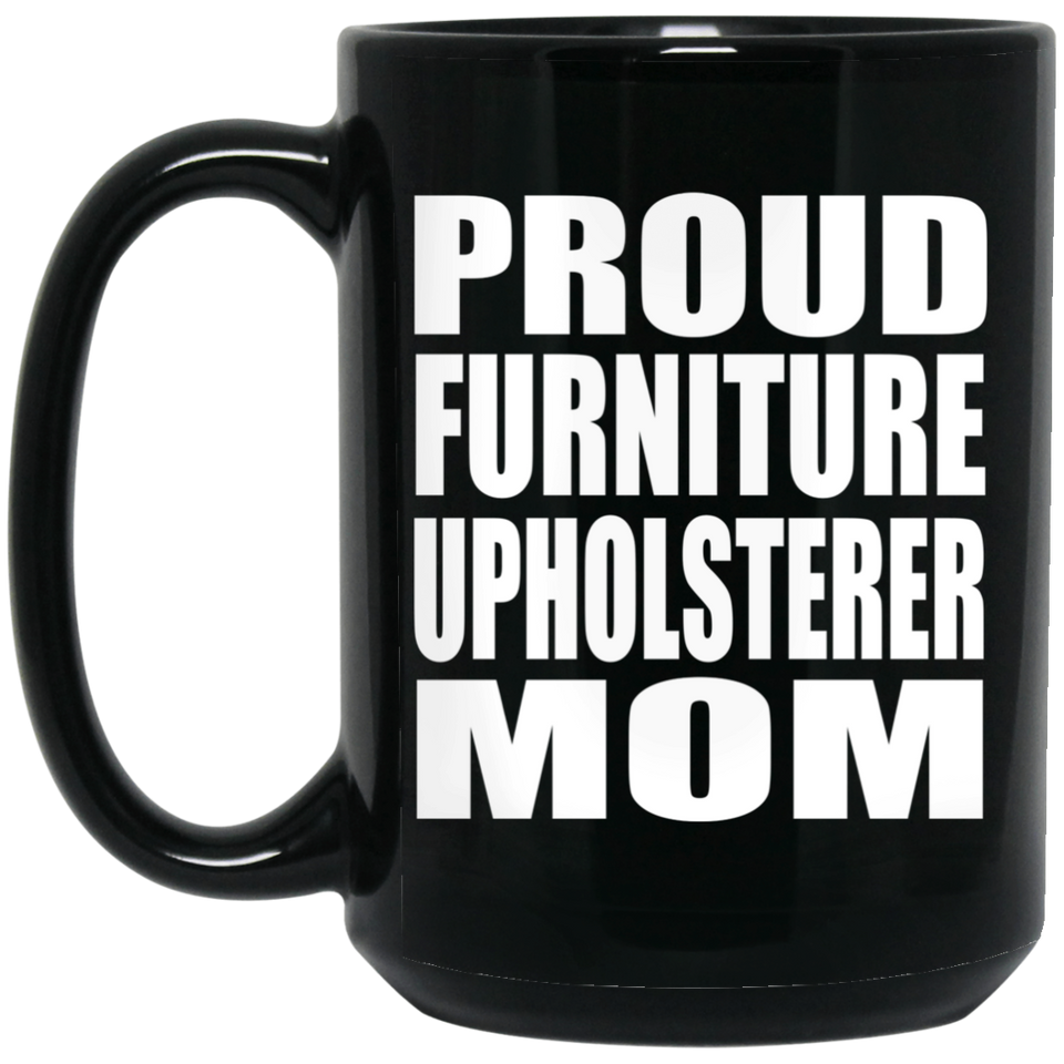 Proud Furniture Upholsterer Mom - 15oz Coffee Mug Black