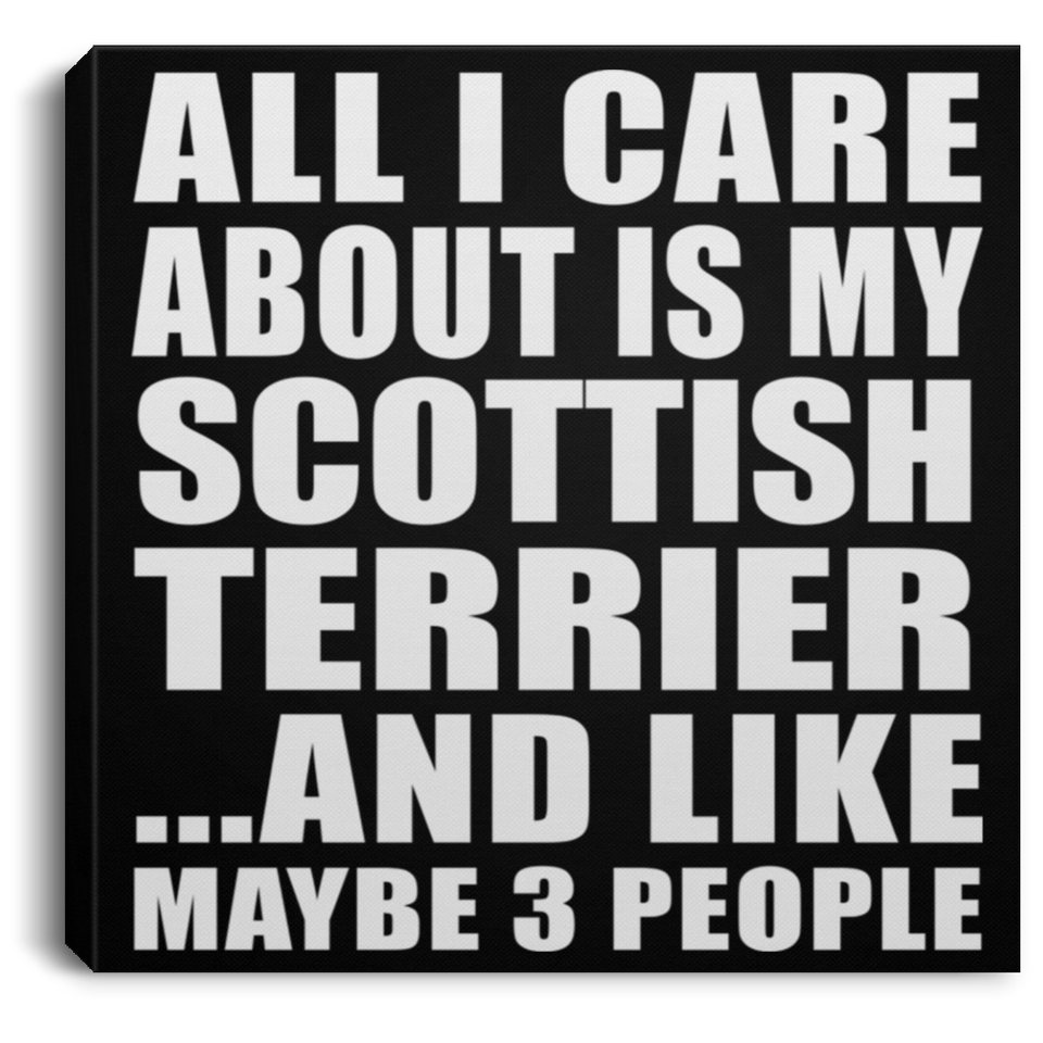 All I Care About Is My Scottish Terrier - Canvas Square
