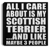 All I Care About Is My Scottish Terrier - Canvas Square