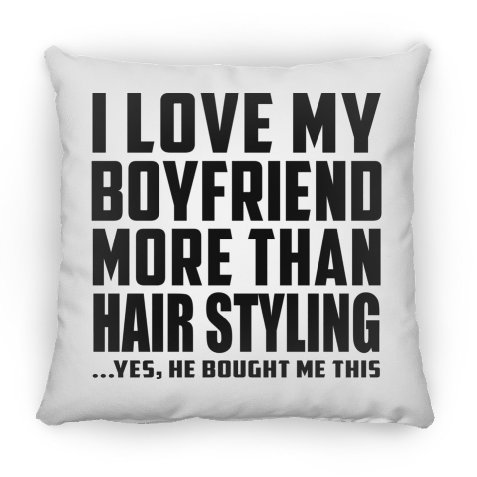 I Love My Boyfriend More Than Hair Styling - Throw Pillow