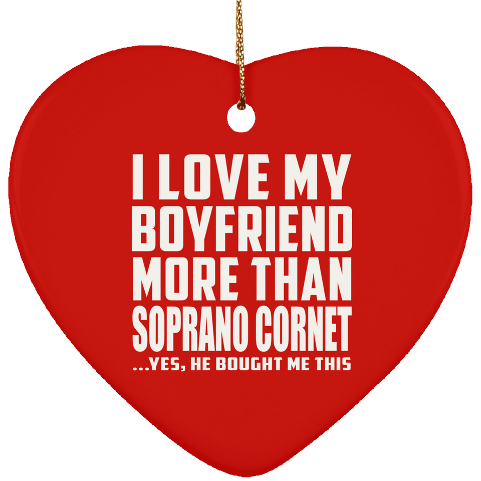 I Love My Boyfriend More Than Soprano Cornet - Heart Ornament