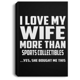 I Love My Wife More Than Sports Collectibles - Canvas Portrait