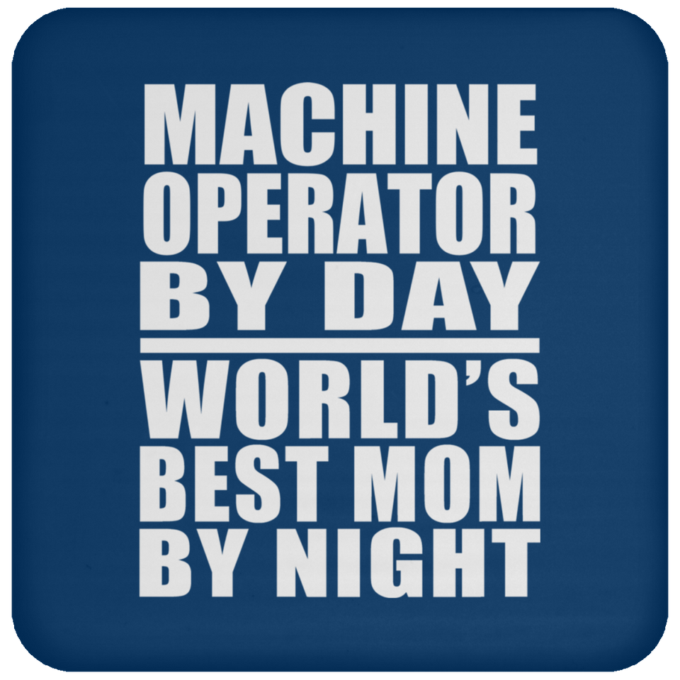 Machine Operator By Day World's Best Mom By Night - Drink Coaster