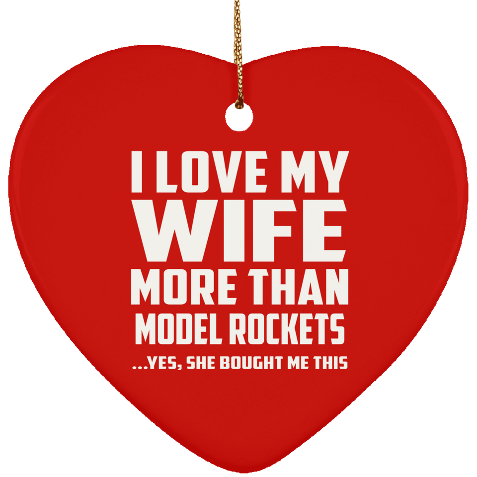 I Love My Wife More Than Model Rockets - Heart Ornament