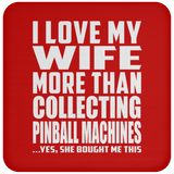 I Love My Wife More Than Collecting Pinball Machines - Drink Coaster