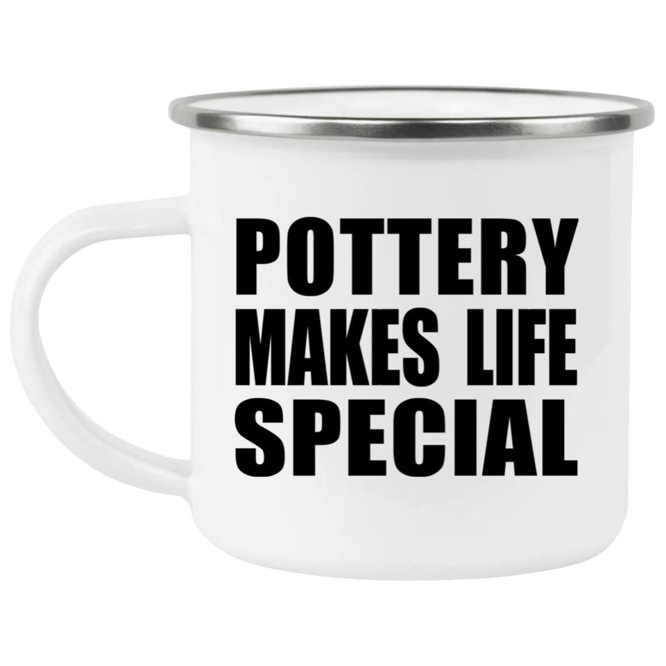 Pottery Makes Life Special - 12oz Camping Mug