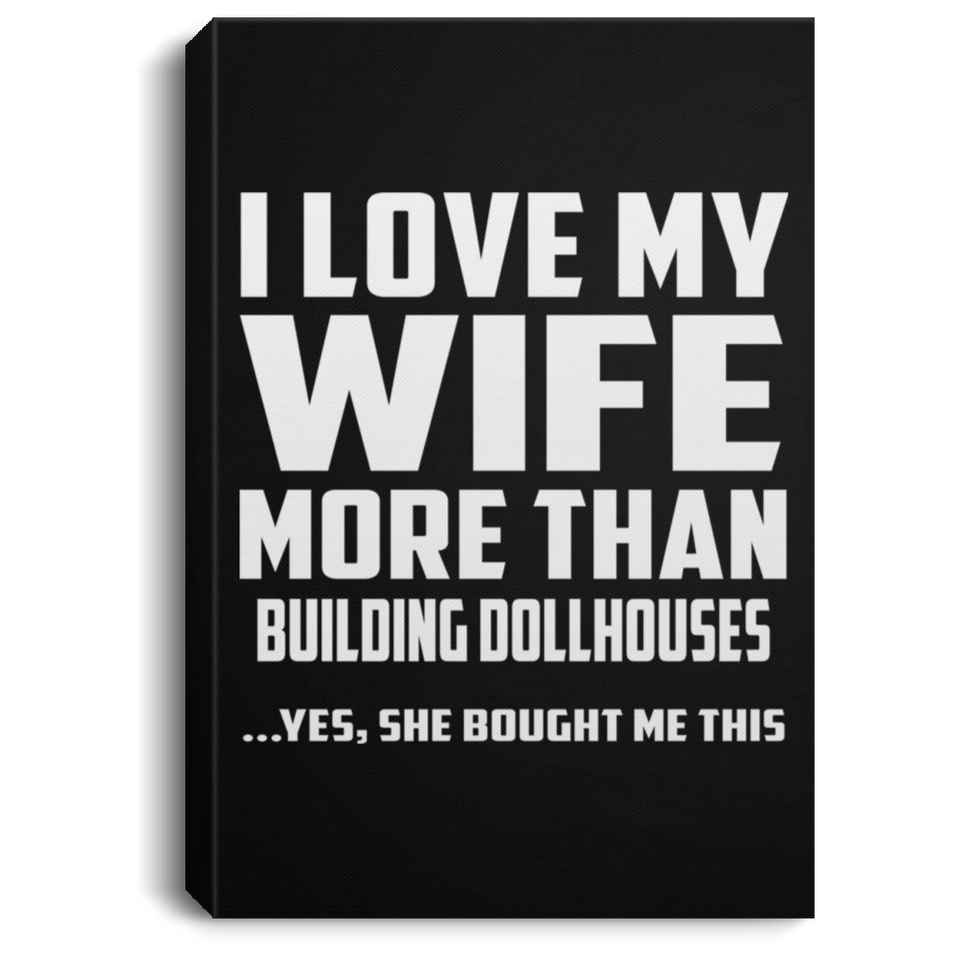 I Love My Wife More Than Building Dollhouses - Canvas Portrait