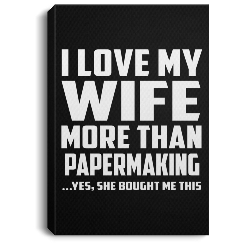I Love My Wife More Than Papermaking - Canvas Portrait