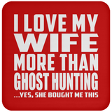 I Love My Wife More Than Ghost Hunting - Drink Coaster