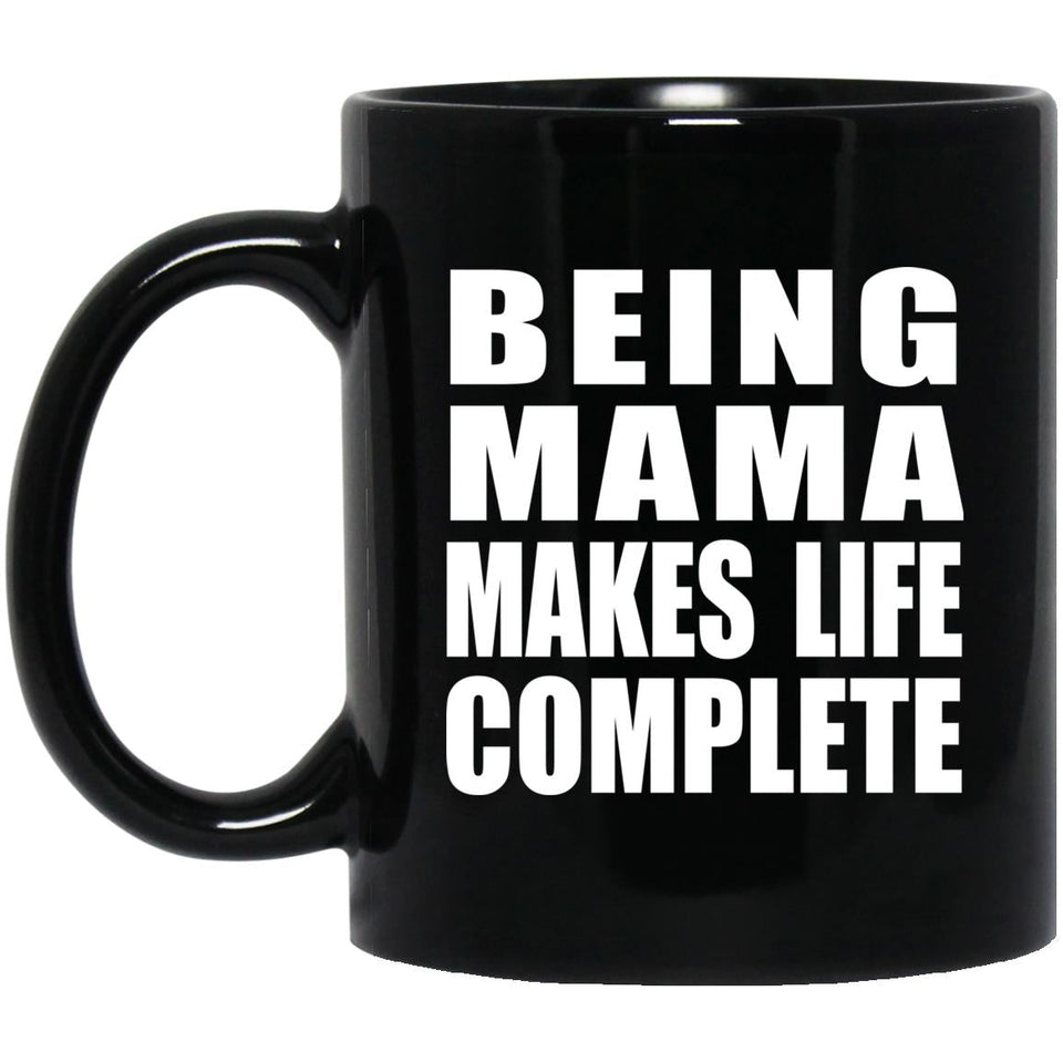 Being Mama Makes Life Complete - 11oz Coffee Mug Black