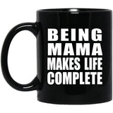 Being Mama Makes Life Complete - 11oz Coffee Mug Black