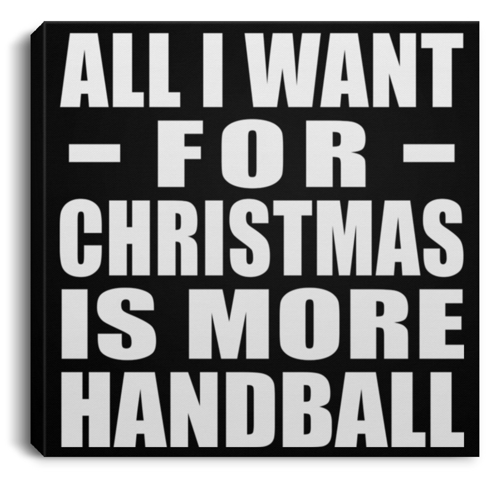 All I Want For Christmas Is More Handball - Canvas Square
