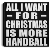 All I Want For Christmas Is More Handball - Canvas Square