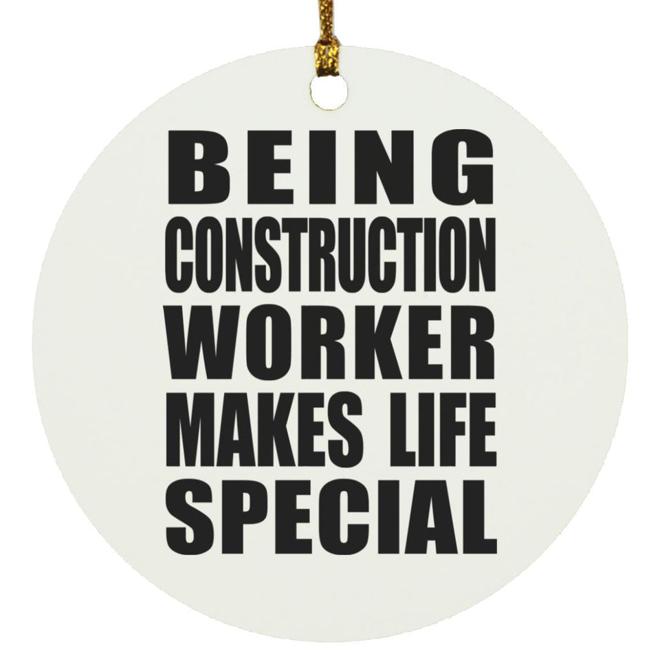 Being Construction Worker Makes Life Special - Circle Ornament