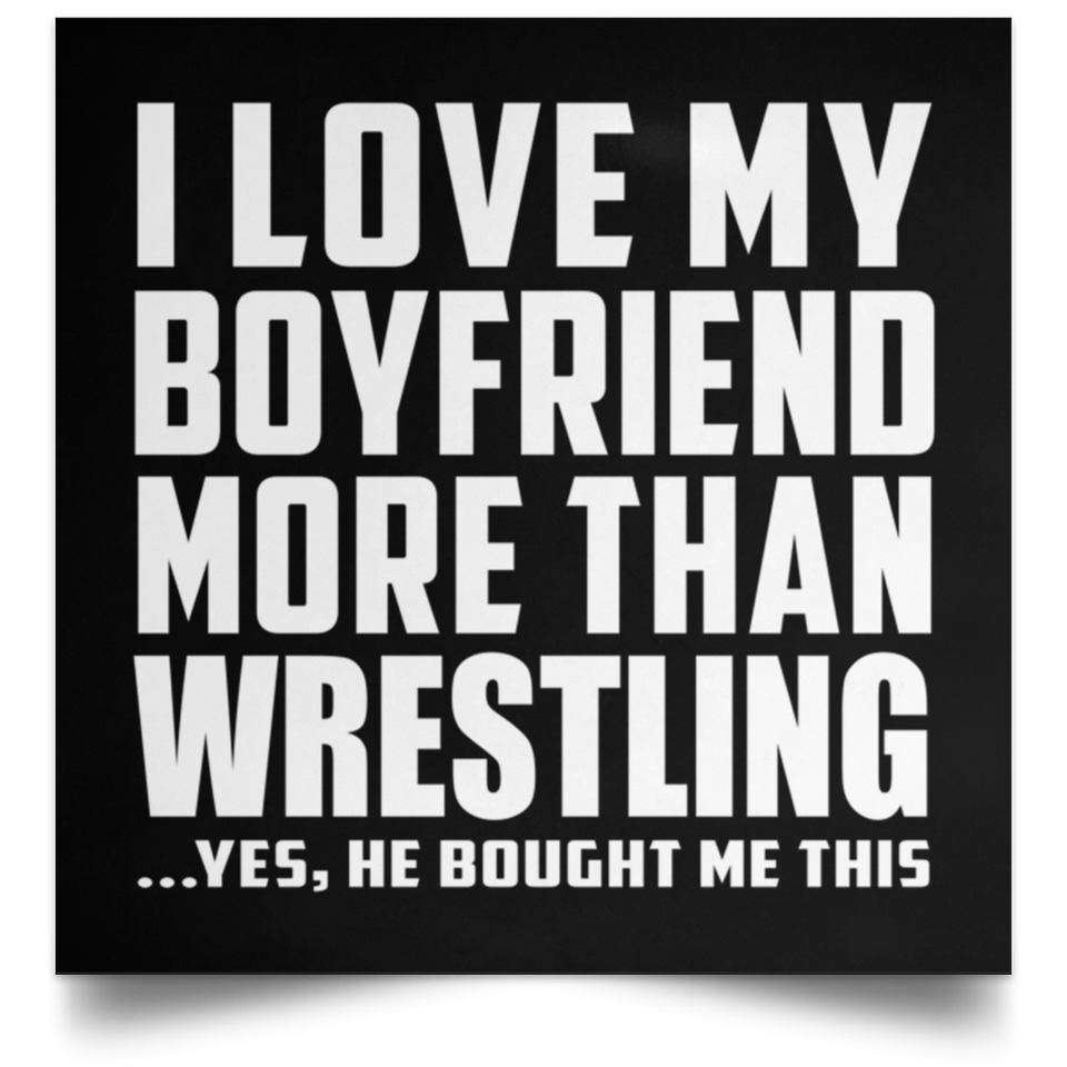 I Love My Boyfriend More Than Wrestling - Poster Square