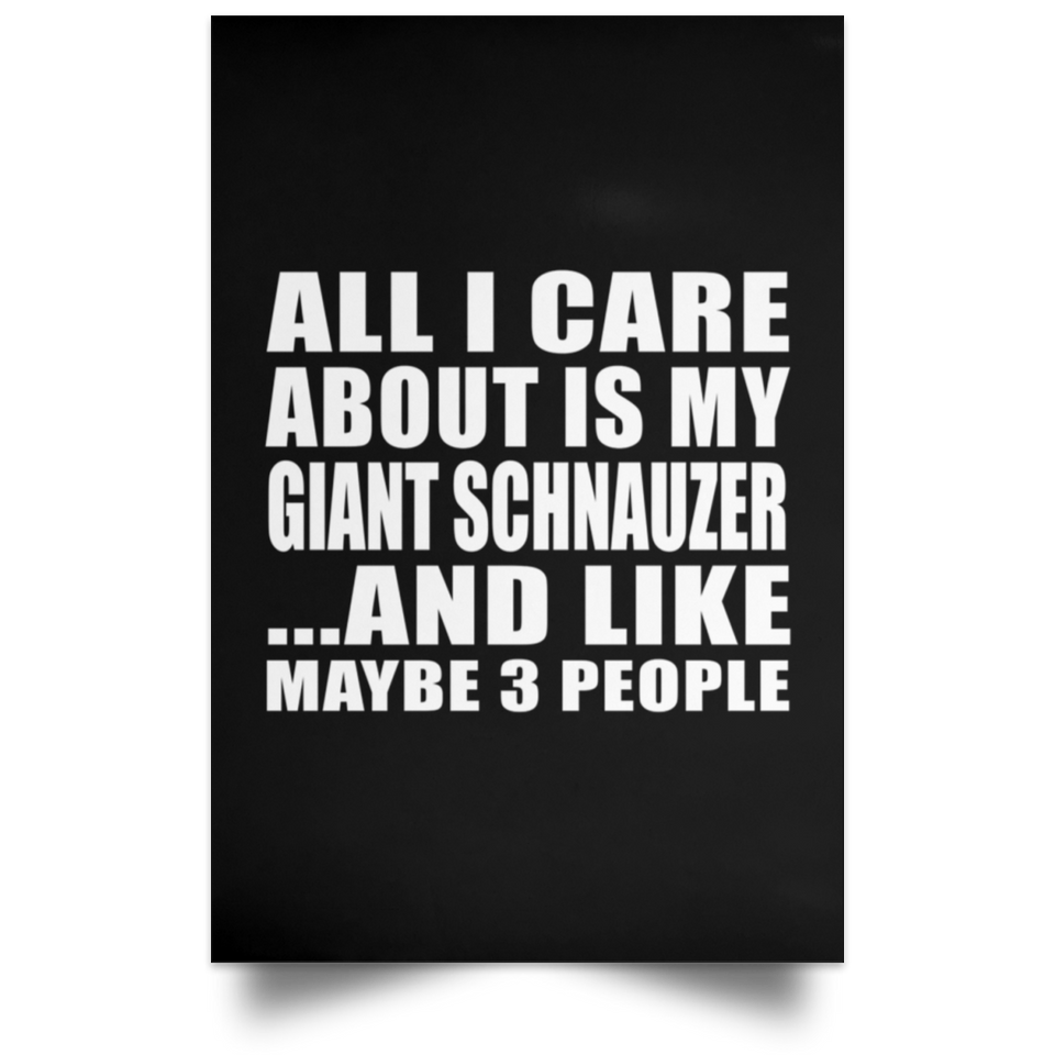 All I Care About Is My Giant Schnauzer - Poster Portrait