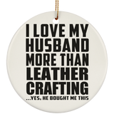 I Love My Husband More Than Leather Crafting - Circle Ornament