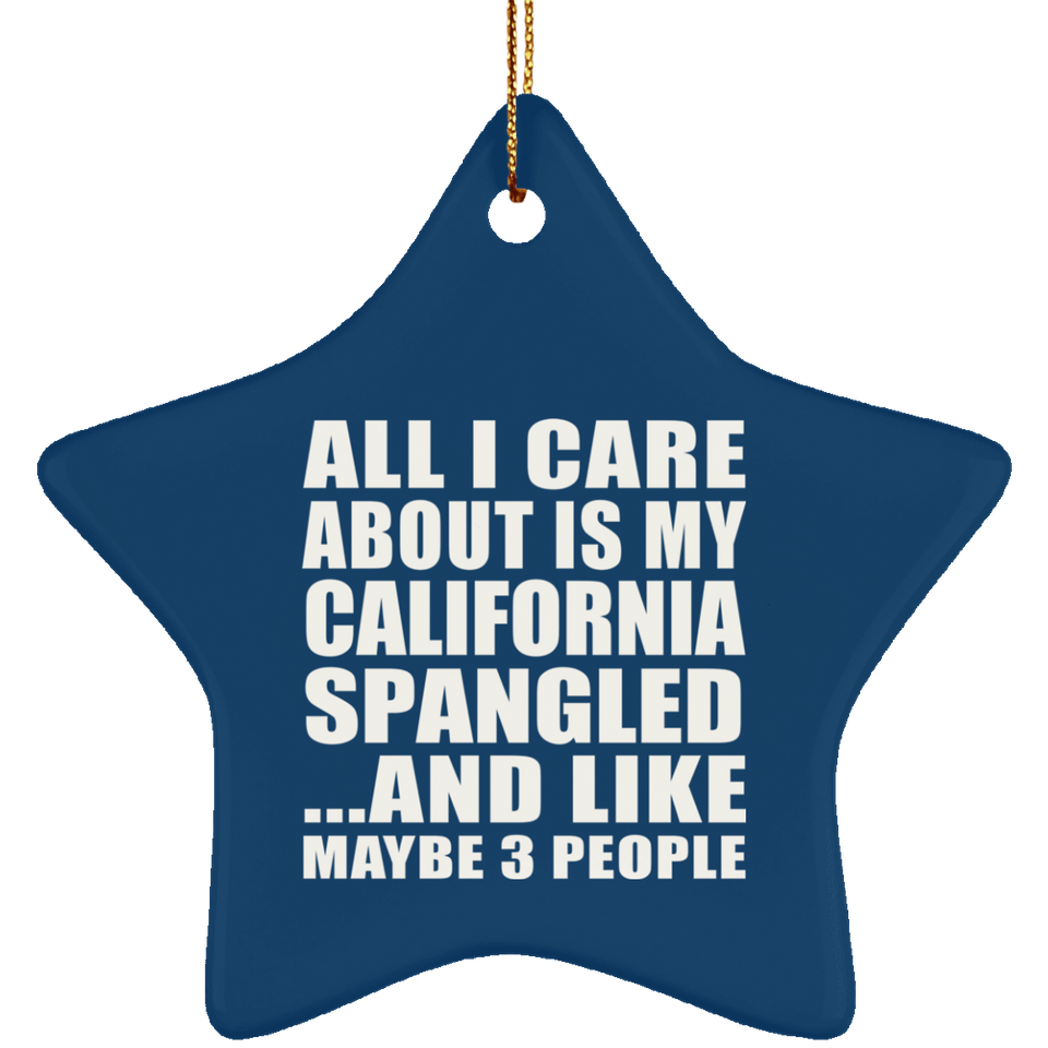 All I Care About Is My California Spangled - Star Ornament