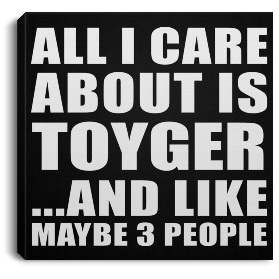 All I Care About Is Toyger - Canvas Square