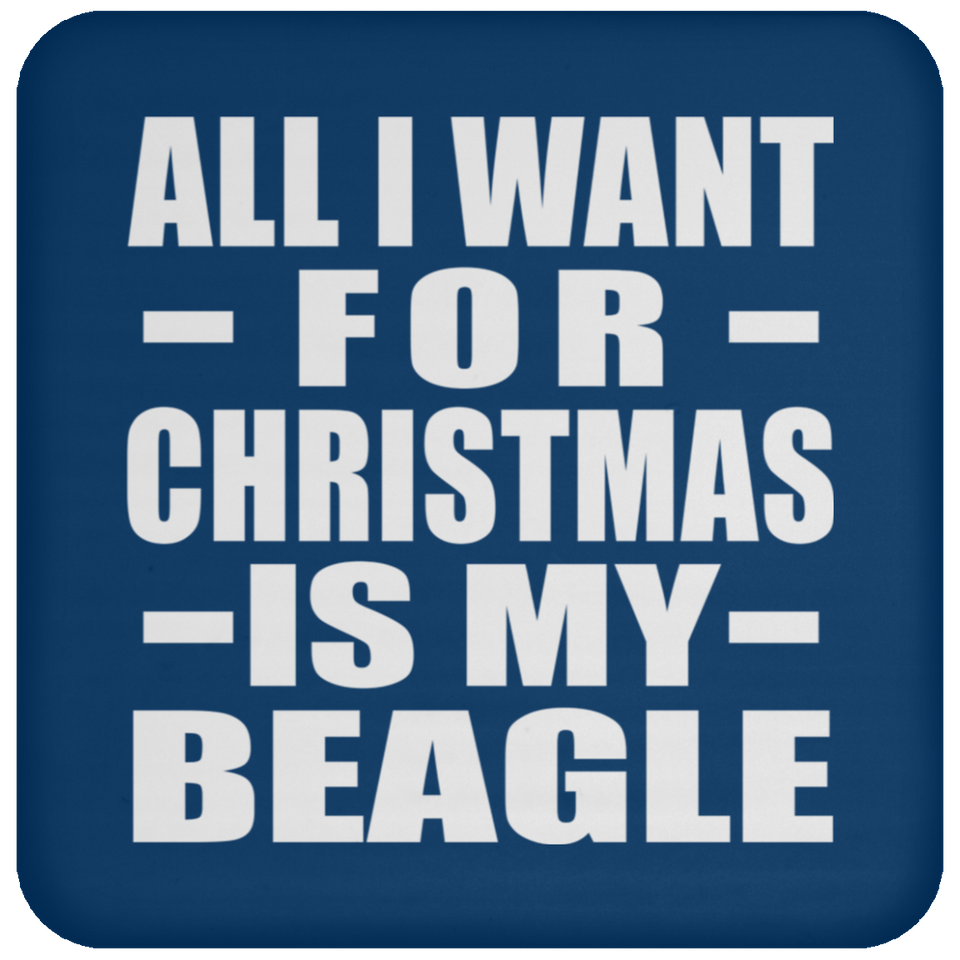 All I Want For Christmas Is My Beagle - Coaster