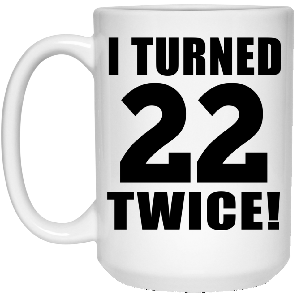 44th Birthday I Turned 22 Twice - 15oz Coffee Mug