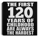 120th Birthday First 120 Years of Childhood Are The Hardest - Canvas Square