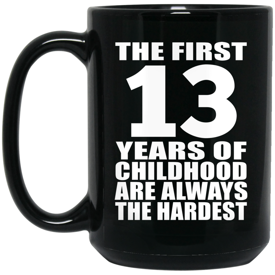 13th Birthday First 13 Years of Childhood Are The Hardest - 15oz Coffee Mug Black