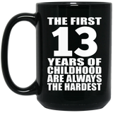 13th Birthday First 13 Years of Childhood Are The Hardest - 15oz Coffee Mug Black