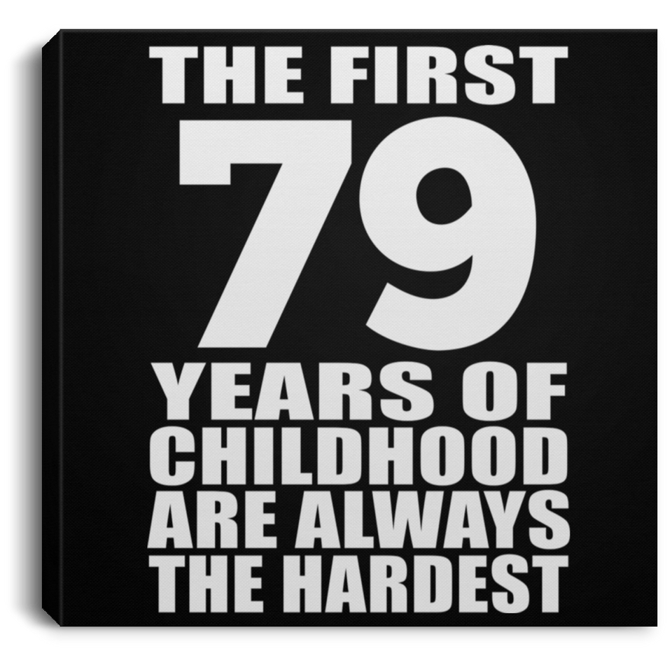 79th Birthday First 79 Years of Childhood Are The Hardest - Canvas Square