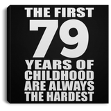 79th Birthday First 79 Years of Childhood Are The Hardest - Canvas Square
