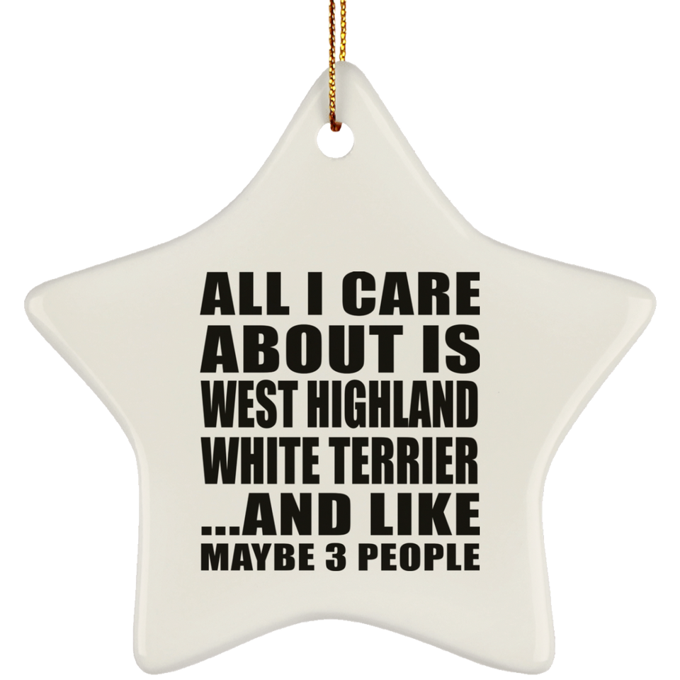 All I Care About Is West Highland White Terrier - Star Ornament