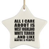 All I Care About Is West Highland White Terrier - Star Ornament