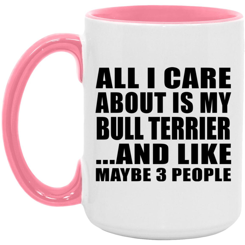 All I Care About Is My Bull Terrier - 15oz Accent Mug Pink