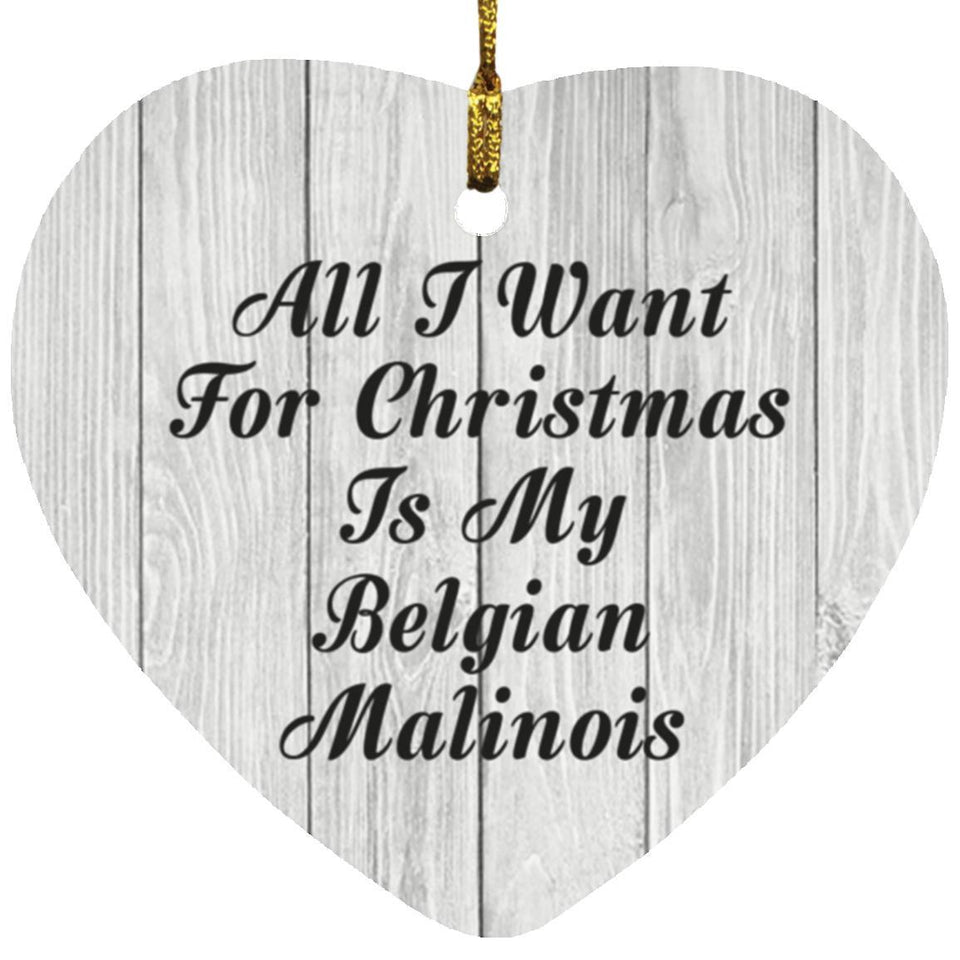 All I Want For Christmas Is My Belgian Malinois - Heart Ornament F