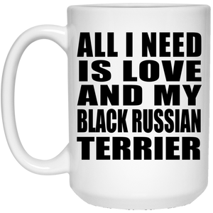 All I Need Is Love And My Black Russian Terrier - 15 Oz Coffee Mug