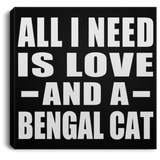 All I Need Is Love And A Bengal Cat - Canvas Square