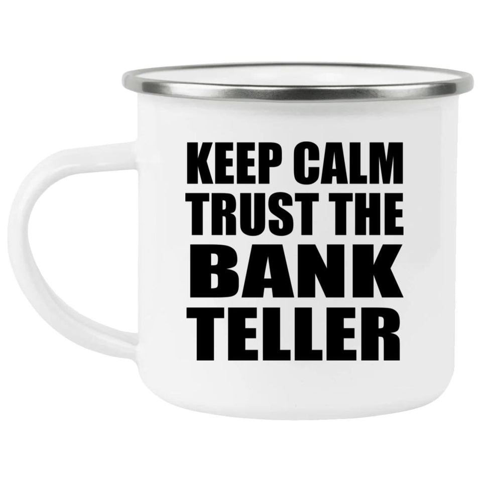 Keep Calm and Trust The Bank Teller - 12oz Camping Mug