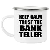 Keep Calm and Trust The Bank Teller - 12oz Camping Mug