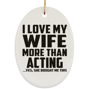 I Love My Wife More Than Acting - Oval Ornament